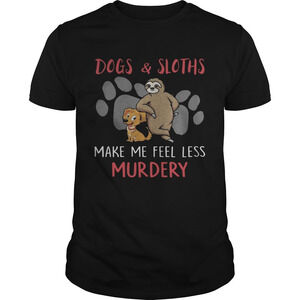 Dogs And Sloths Make Me Feel Less Murdery Shirt